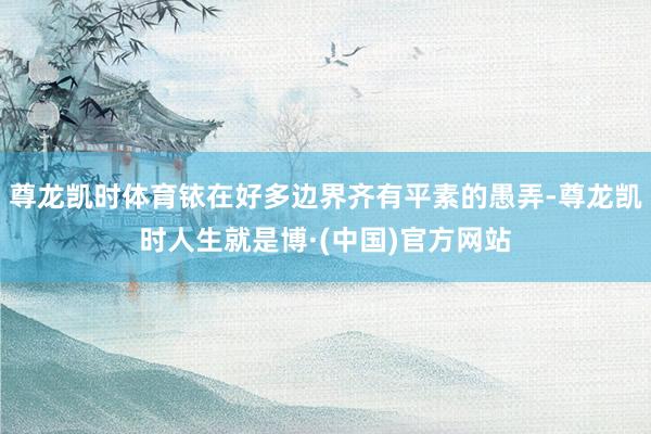 尊龙凯时体育铱在好多边界齐有平素的愚弄-尊龙凯时人生就是博·(中国)官方网站