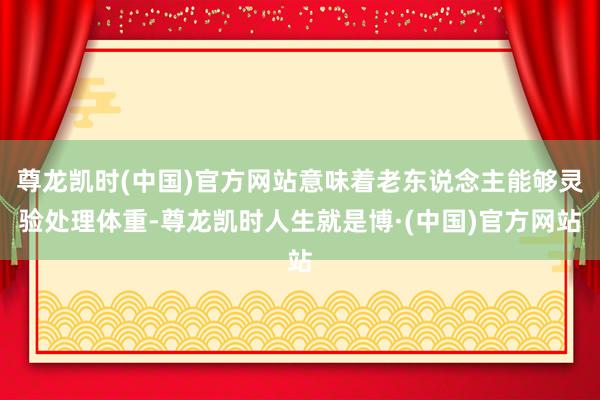 尊龙凯时(中国)官方网站意味着老东说念主能够灵验处理体重-尊龙凯时人生就是博·(中国)官方网站
