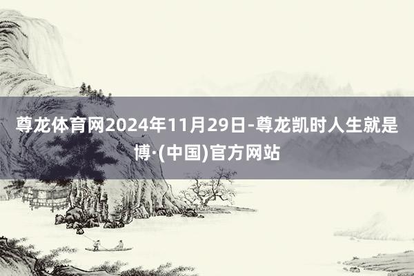 尊龙体育网2024年11月29日-尊龙凯时人生就是博·(中国)官方网站