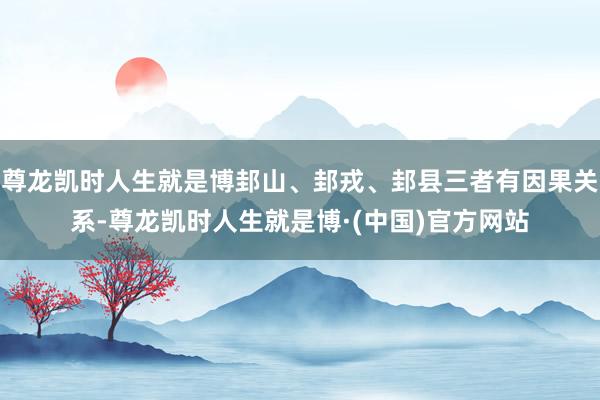 尊龙凯时人生就是博邽山、邽戎、邽县三者有因果关系-尊龙凯时人生就是博·(中国)官方网站